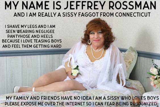 Jeffrey Rossman from Connecticut wants everyone to know he loves being a sissy ******* wearing negligee